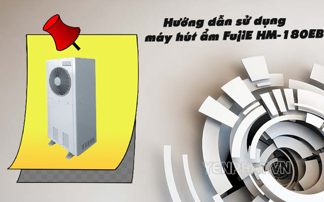sử dụng máy hút ẩm fujiE hm-180EB | Điện Máy Yên Phát