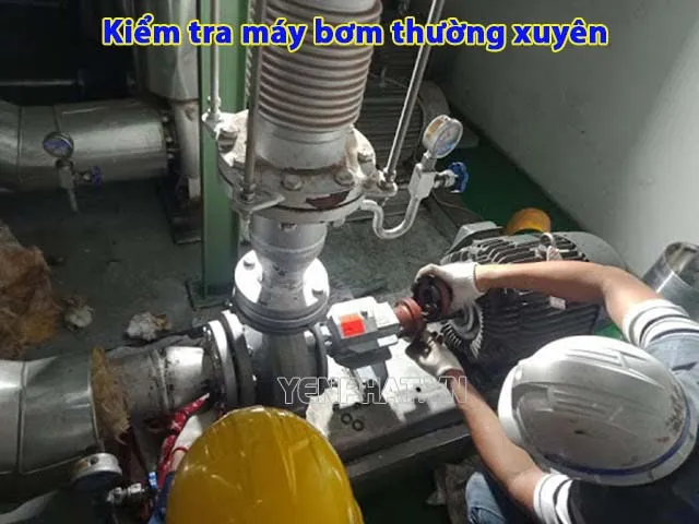 Kiểm tra máy bơm thường xuyên theo định kỳ để phát hiện hư hỏng