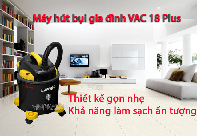 Máy hút bụi VAC 18 Plus - Thiết bị giúp công việc vệ sinh gia đình hiệu quả