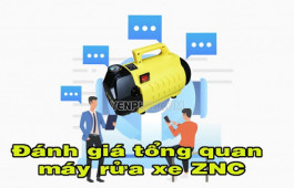 Tổng hợp 3 model máy rửa xe ZNC đang được ưa chuộng nhất hiện nay