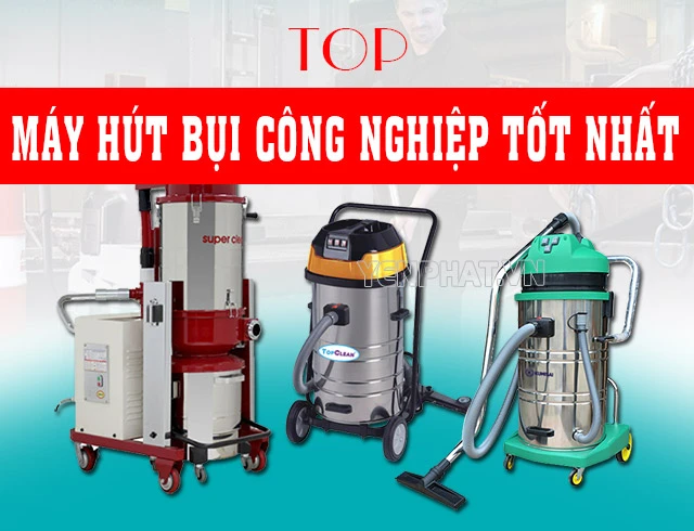 Máy hút bụi công nghiệp tốt nhất: Top 7 loại "Nên Mua Ngay"