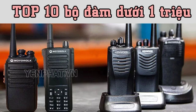Top 10 những bộ đàm dưới 1 triệu được ưa chuộng nhất hiện nay!
