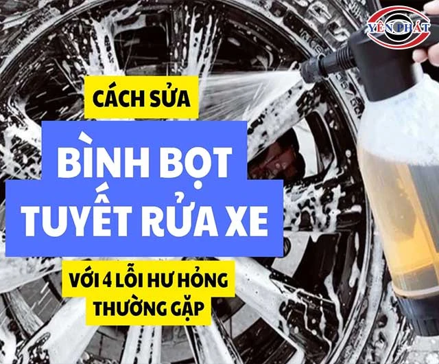 Cách sửa bình bọt tuyết rửa xe nhanh & 4 Lỗi thường gặp