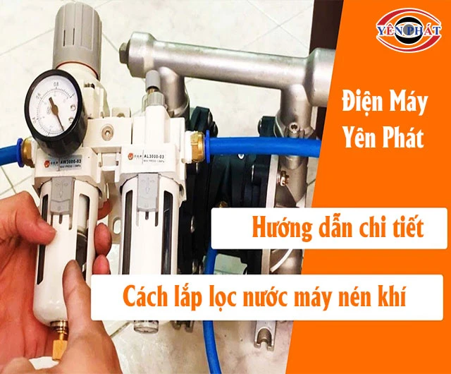Cách lắp lọc nước máy nén khí: Nhanh, Đúng chuẩn kỹ thuật