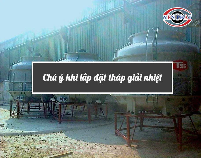 chú ý khi lắp đặt tháp giải nhiệt