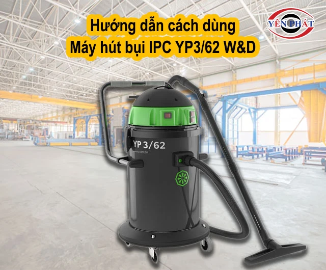 cách dùng Máy hút bụi IPC YP3/62 W&D