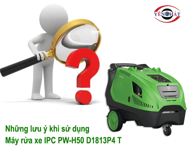 lưu ý khi dùng Máy rửa xe IPC PW-H50 D1813P4 T