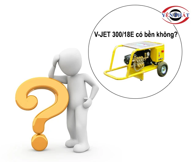 V-JET 300/18E có bền không