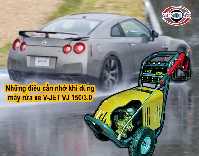 lưu ý khi dùng Máy rửa xe V-JET VJ 150/3.0