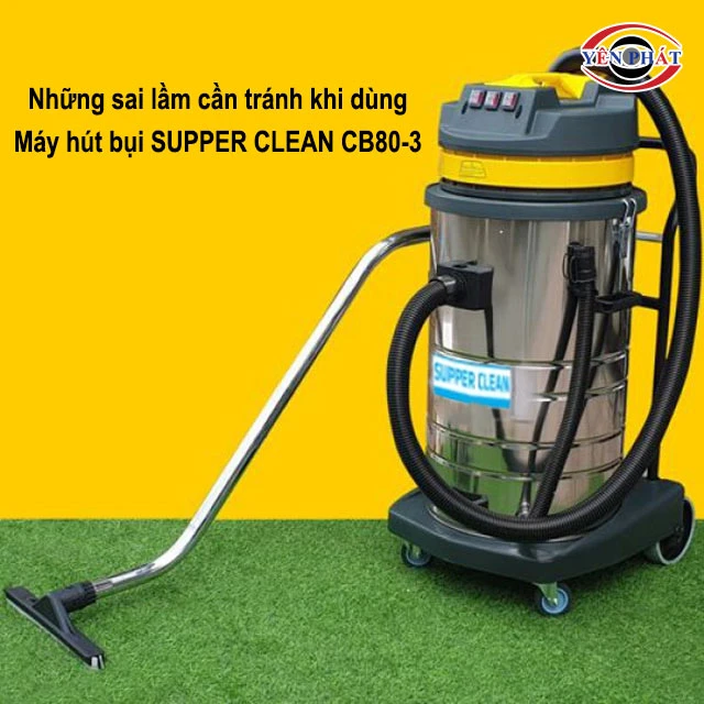 những sai lầm khi dùng SUPPER CLEAN CB80-3