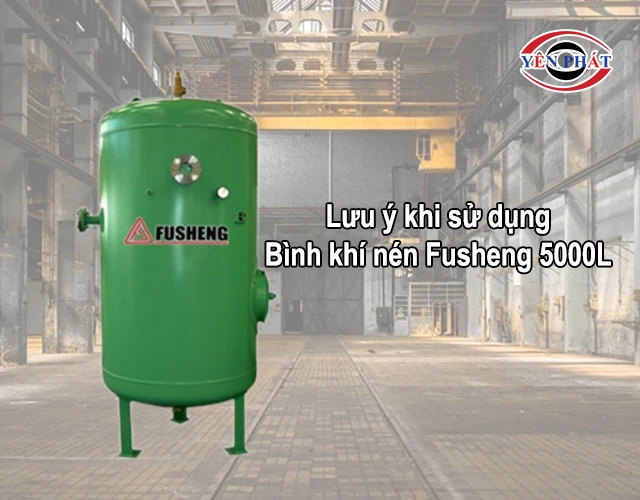 lưu ý khi dùng Bình tích khí nén Fusheng 5000L