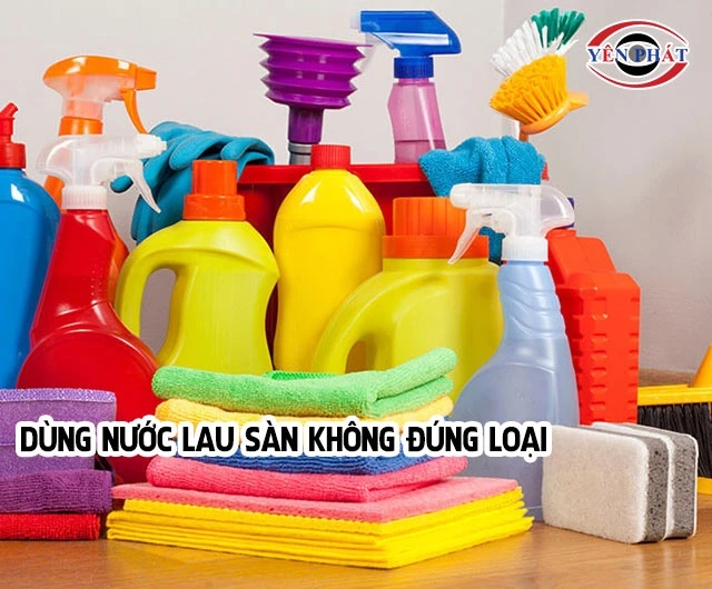dùng nước lau sàn không đúng loại
