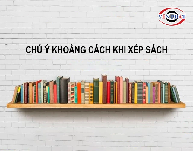 Chú ý khoảng cách khi xếp sách