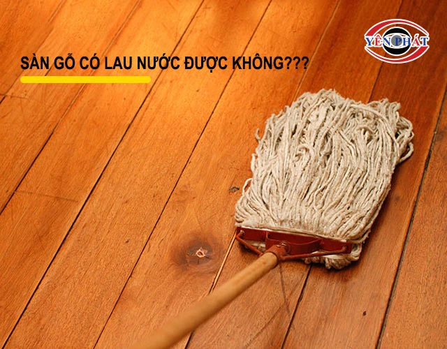 sàn gỗ có lau được nước không?