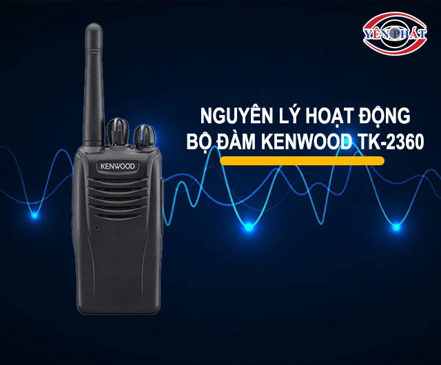 nguyên lý hoạt động của Bộ đàm Kenwood TK-2360