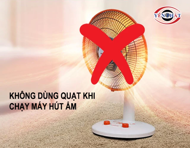 không dùng quạt khi đang dùng máy hút ẩm