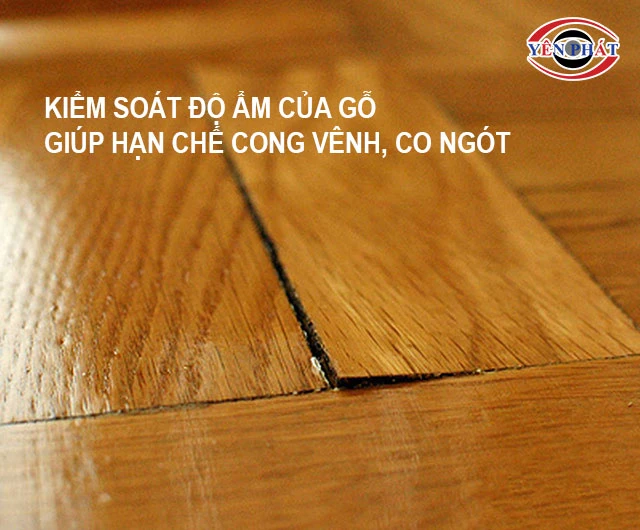 kiểm soát độ ẩm của gỗ giúp hạn chế cong vênh