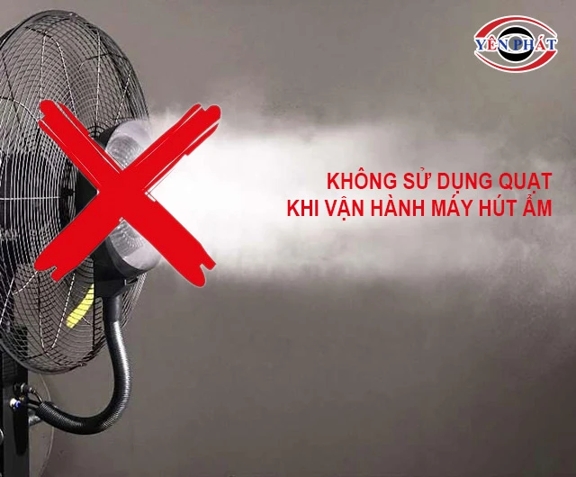 không dùng quạt khi sử dụng máy hút ẩm