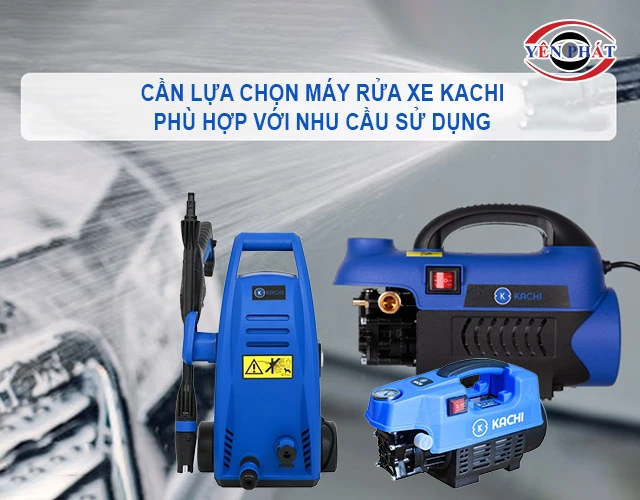chọn mua máy rửa xe Kachi phù hợp nhu cầu sử dụng