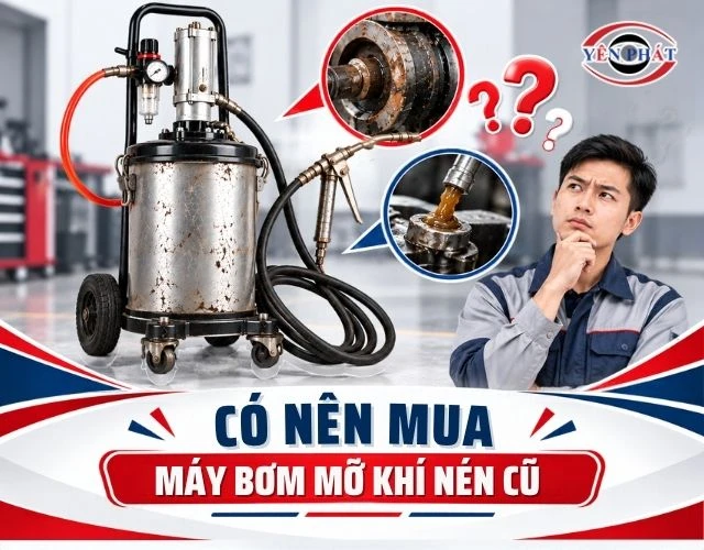 Máy bơm mỡ khí nén cũ có tốt không? Ưu nhược điểm và cách chọn