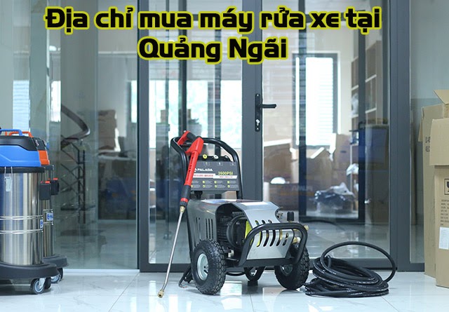 Địa chỉ bán máy rửa xe Quảng Ngãi uy tín nhất