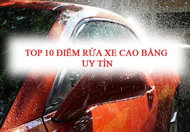 Điểm danh top 10 điểm rửa xe Cao Bằng uy tín - chất lượng