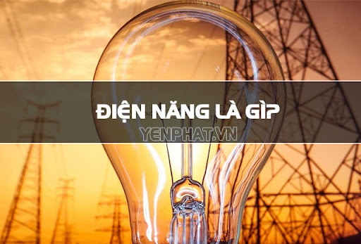 Điện năng là gì? Vai trò của điện năng đối với cuộc sống hiện đại ngày nay